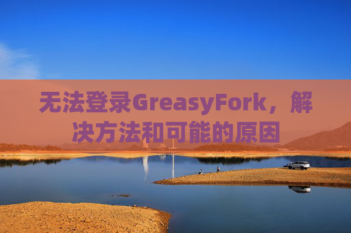 无法登录GreasyFork，解决方法和可能的原因